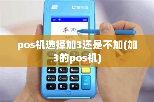 pos机选择加3还是不加(加3的pos机)