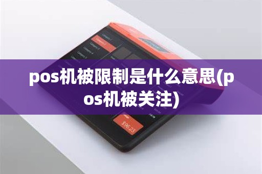 pos机被限制是什么意思(pos机被关注)