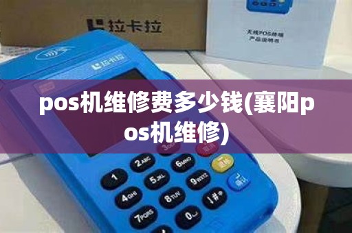 pos机维修费多少钱(襄阳pos机维修)