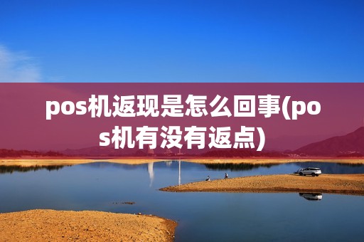 pos机返现是怎么回事(pos机有没有返点)