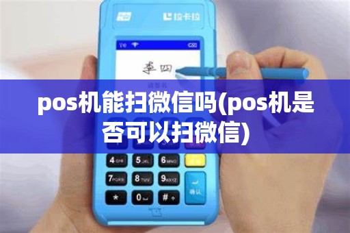 pos机能扫微信吗(pos机是否可以扫微信)