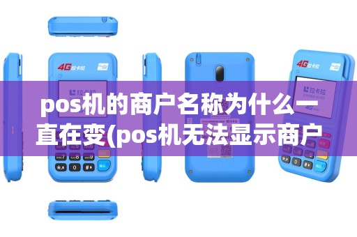 pos机的商户名称为什么一直在变(pos机无法显示商户全名)