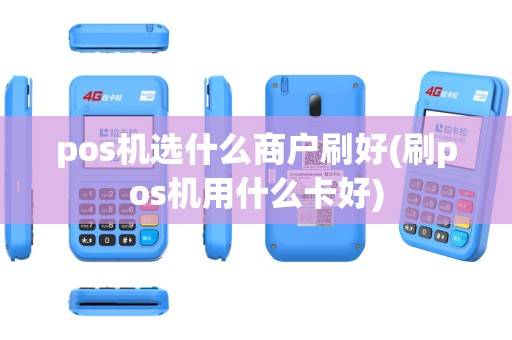 pos机选什么商户刷好(刷pos机用什么卡好)
