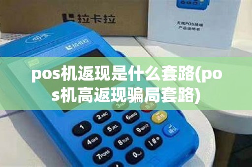 pos机返现是什么套路(pos机高返现骗局套路)