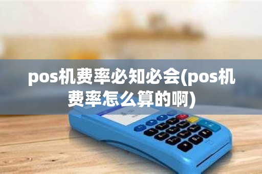 pos机费率必知必会(pos机费率怎么算的啊)