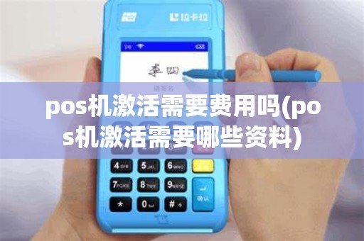 pos机激活需要费用吗(pos机激活需要哪些资料)