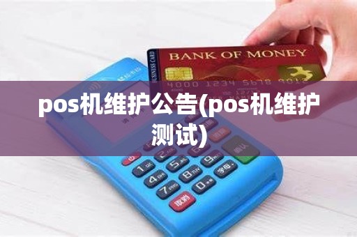 pos机维护公告(pos机维护测试)