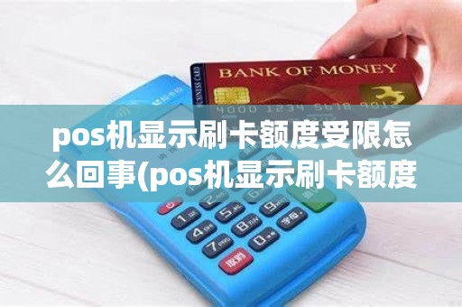 pos机显示刷卡额度受限怎么回事(pos机显示刷卡额度受限)