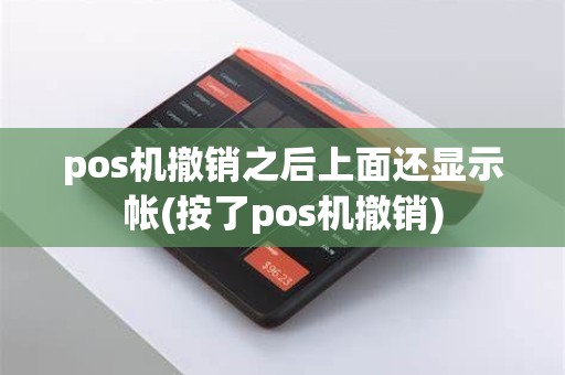 pos机撤销之后上面还显示帐(按了pos机撤销)