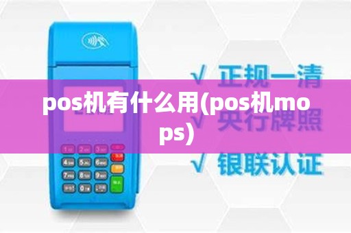 pos机有什么用(pos机mops)