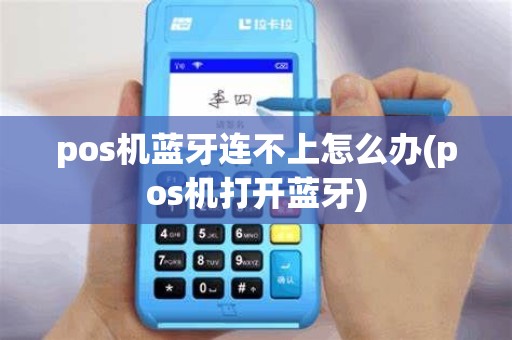pos机蓝牙连不上怎么办(pos机打开蓝牙)