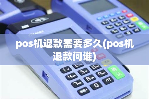 pos机退款需要多久(pos机退款问谁) pos机退款需要多久(pos机退款问谁)