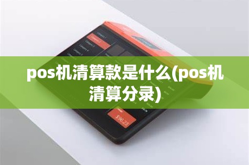 pos机清算款是什么(pos机清算分录) pos机清算款是什么(pos机清算分录)