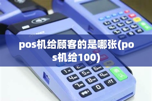 pos机给顾客的是哪张(pos机给100)