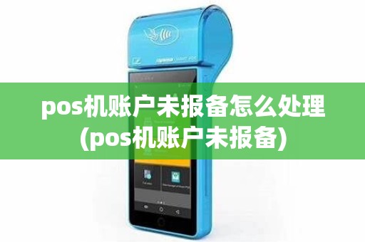 pos机账户未报备怎么处理(pos机账户未报备) pos机账户未报备怎么处理(pos机账户未报备)