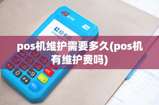 pos机维护需要多久(pos机有维护费吗) pos机维护需要多久(pos机有维护费吗)