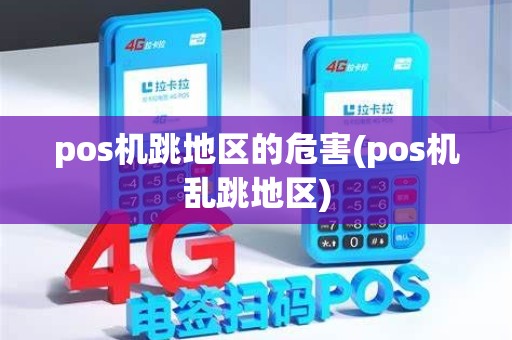pos机跳地区的危害(pos机乱跳地区) pos机跳地区的危害(pos机乱跳地区)
