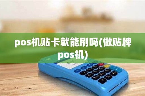 pos机贴卡就能刷吗(做贴牌pos机) pos机贴卡就能刷吗(做贴牌pos机)