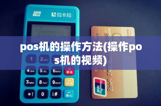pos机的操作方法(操作pos机的视频)