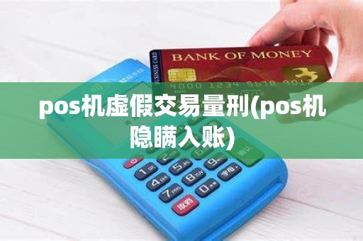 pos机虚假交易量刑(pos机隐瞒入账) pos机虚假交易量刑(pos机隐瞒入账)