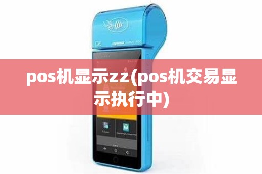 pos机显示zz(pos机交易显示执行中)
