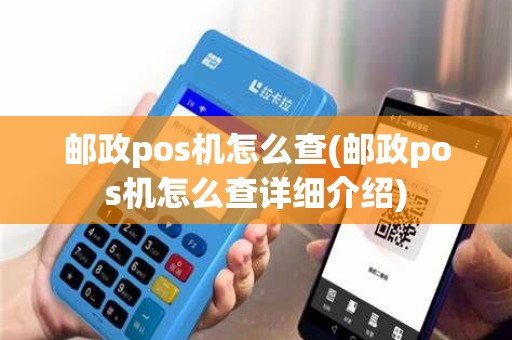 邮政pos机怎么查(邮政pos机怎么查详细介绍)
