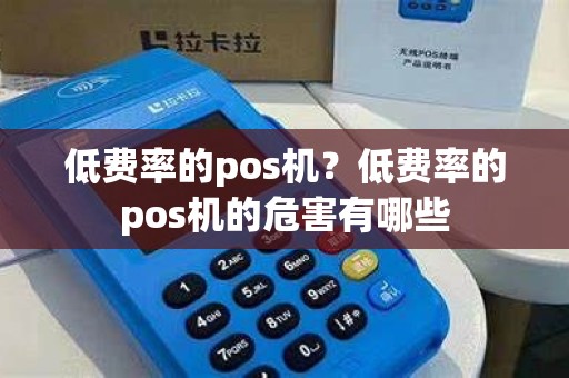 低费率的pos机？低费率的pos机的危害有哪些