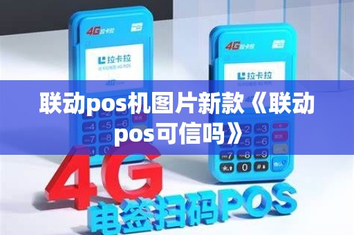 联动pos机图片新款《联动pos可信吗》