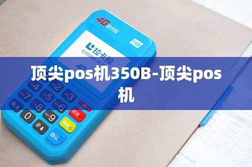 顶尖pos机350B-顶尖pos机