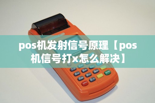 pos机发射信号原理【pos机信号打x怎么解决】