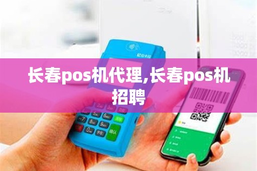 长春pos机代理,长春pos机招聘