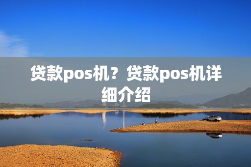 贷款pos机？贷款pos机详细介绍