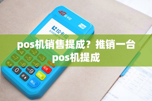pos机销售提成？推销一台pos机提成