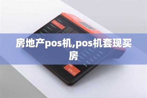 房地产pos机,pos机套现买房