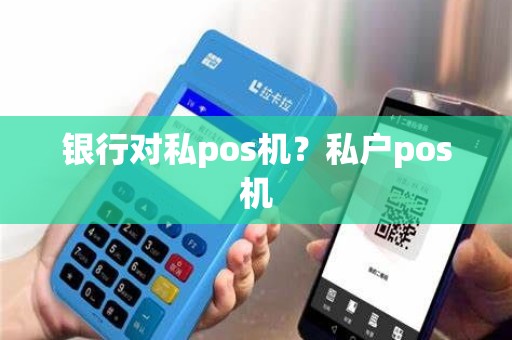 银行对私pos机？私户pos机
