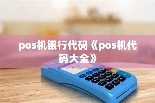 pos机银行代码《pos机代码大全》