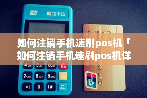 如何注销手机速刷pos机「如何注销手机速刷pos机详细介绍」