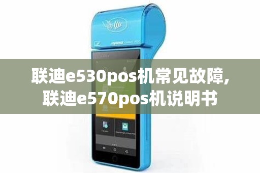 联迪e530pos机常见故障,联迪e570pos机说明书