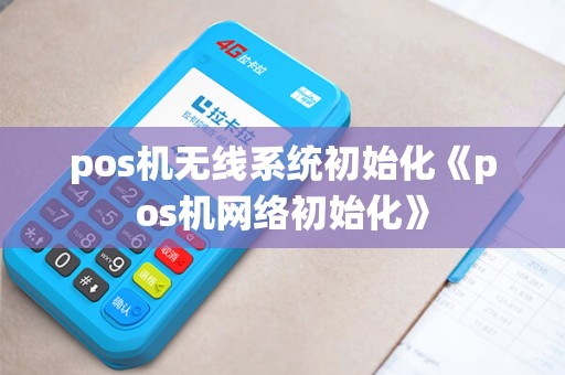 pos机无线系统初始化《pos机网络初始化》