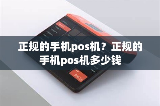 正规的手机pos机？正规的手机pos机多少钱