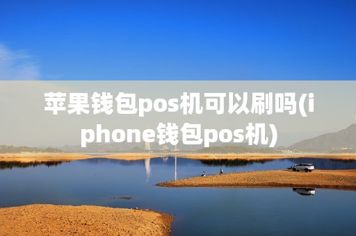 苹果钱包pos机可以刷吗(iphone钱包pos机)