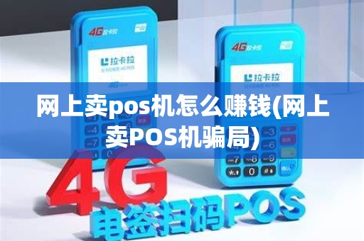 网上卖pos机怎么赚钱(网上卖POS机骗局)
