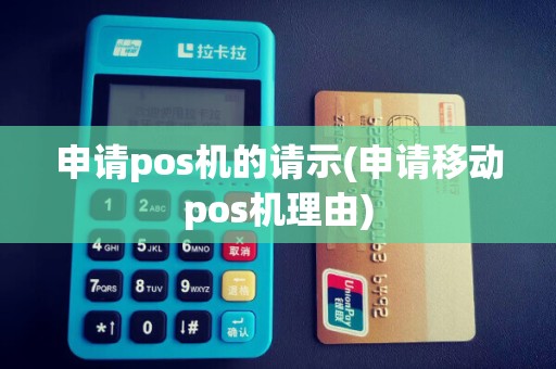 申请pos机的请示(申请移动pos机理由)