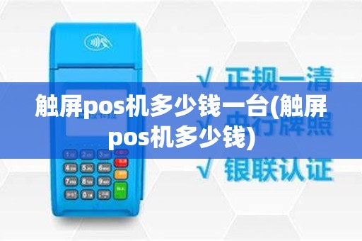 触屏pos机多少钱一台(触屏pos机多少钱)