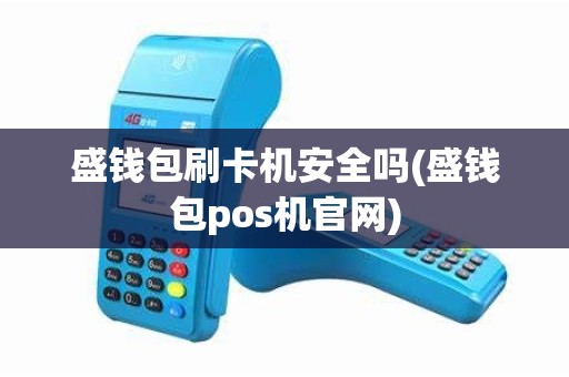 盛钱包刷卡机安全吗(盛钱包pos机官网)