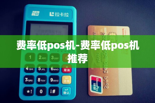 费率低pos机-费率低pos机推荐
