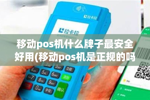 移动pos机什么牌子最安全好用(移动pos机是正规的吗)