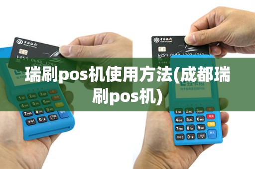 瑞刷pos机使用方法(成都瑞刷pos机)