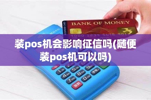 装pos机会影响征信吗(随便装pos机可以吗)