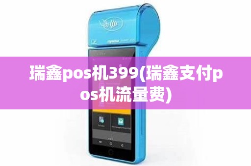 瑞鑫pos机399(瑞鑫支付pos机流量费)